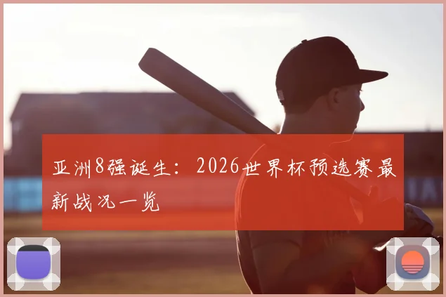 亚洲8强诞生：2026世界杯预选赛最新战况一览