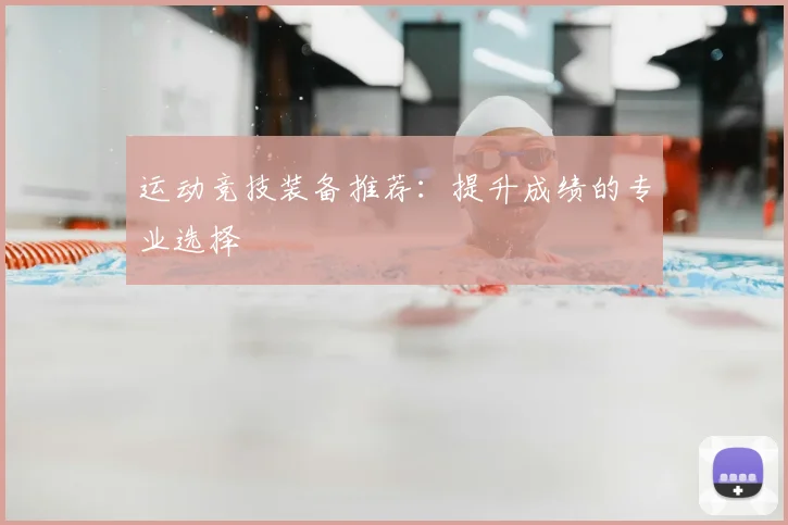 运动竞技装备推荐:提升成绩的专业选择